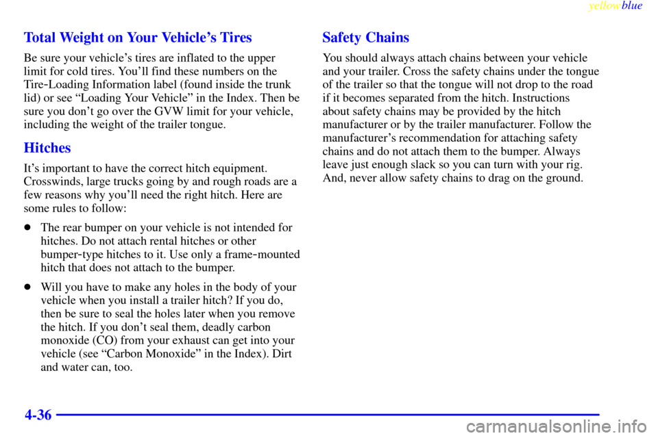 CHEVROLET LUMINA 1999 2.G Owners Manual yellowblue     
4-36 Total Weight on Your Vehicles Tires
Be sure your vehicles tires are inflated to the upper
limit for cold tires. Youll find these numbers on the
Tire
-Loading Information label 
