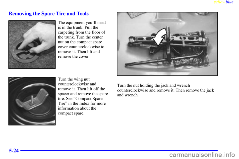 CHEVROLET LUMINA 1999 2.G Owners Manual yellowblue     
5-24 Removing the Spare Tire and Tools
The equipment youll need
is in the trunk. Pull the
carpeting from the floor of
the trunk. Turn the center
nut on the compact spare
cover counter