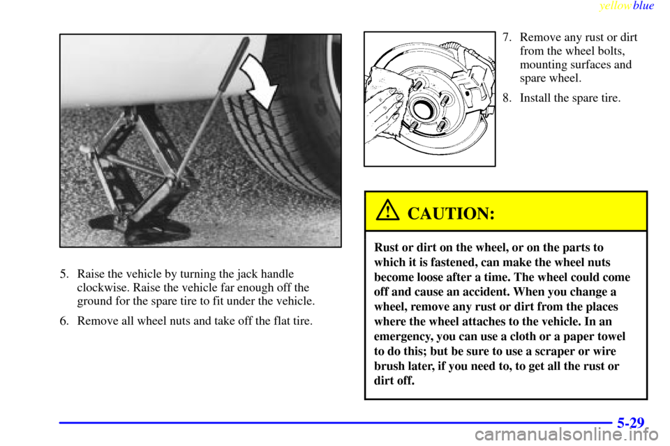 CHEVROLET LUMINA 1999 2.G Owners Manual yellowblue
5-29
5. Raise the vehicle by turning the jack handle
clockwise. Raise the vehicle far enough off the
ground for the spare tire to fit under the vehicle.
6. Remove all wheel nuts and ta CHEVROLET LUMINA 1999 2.G Owners Manual yellowblue
5-29
5. Raise the vehicle by turning the jack handle
clockwise. Raise the vehicle far enough off the
ground for the spare tire to fit under the vehicle.
6. Remove all wheel nuts and ta