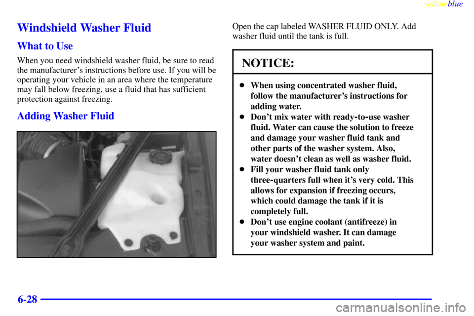 CHEVROLET LUMINA 1999 2.G Owners Manual yellowblue     
6-28
Windshield Washer Fluid
What to Use
When you need windshield washer fluid, be sure to read
the manufacturers instructions before use. If you will be
operating your vehicle in an 