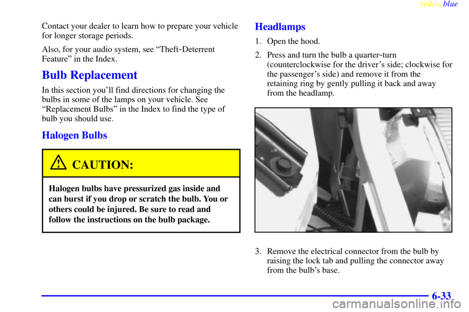 CHEVROLET LUMINA 1999 2.G Owners Manual yellowblue     
6-33
Contact your dealer to learn how to prepare your vehicle
for longer storage periods.
Also, for your audio system, see ªTheft
-Deterrent
Featureº in the Index.
Bulb Replacement
I