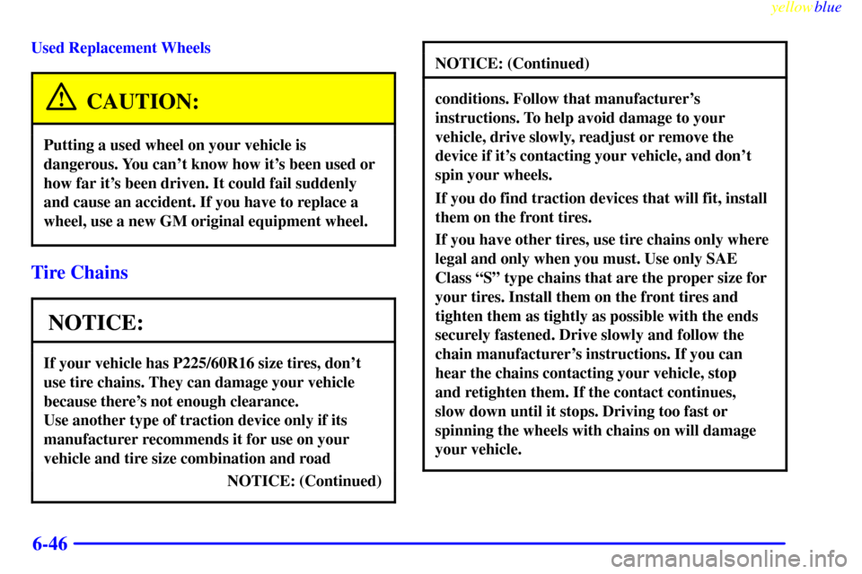 CHEVROLET LUMINA 1999 2.G Owners Manual yellowblue     
6-46
Used Replacement Wheels
CAUTION:
Putting a used wheel on your vehicle is
dangerous. You cant know how its been used or
how far its been driven. It could fail suddenly
and cause