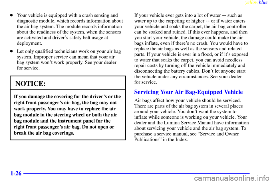 CHEVROLET LUMINA 1999 2.G Owners Manual yellowblue     
1-26
Your vehicle is equipped with a crash sensing and
diagnostic module, which records information about
the air bag system. The module records information
about the readiness of the