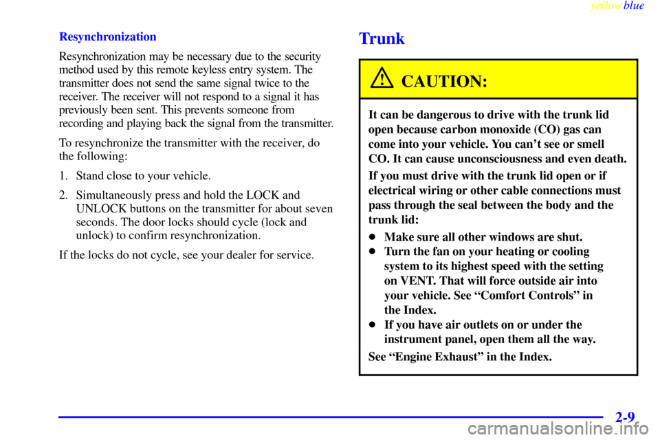 CHEVROLET LUMINA 1999 2.G Repair Manual yellowblue
2-9
Resynchronization
Resynchronization may be necessary due to the security
method used by this remote keyless entry system. The
transmitter does not send the same signal twice to the CHEVROLET LUMINA 1999 2.G Repair Manual yellowblue
2-9
Resynchronization
Resynchronization may be necessary due to the security
method used by this remote keyless entry system. The
transmitter does not send the same signal twice to the
