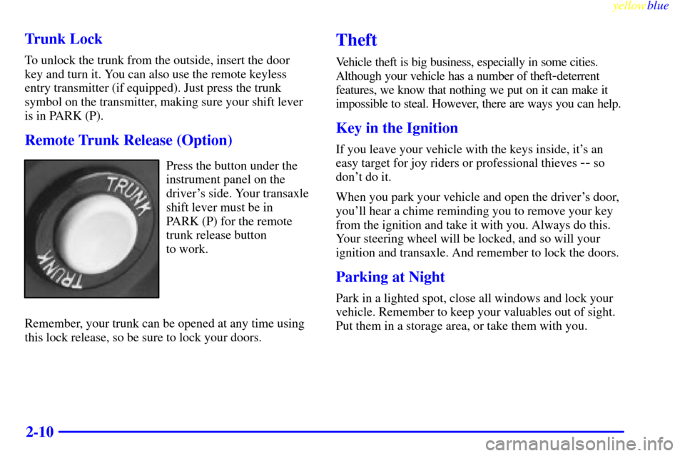 CHEVROLET LUMINA 1999 2.G Owners Manual yellowblue     
2-10 Trunk Lock
To unlock the trunk from the outside, insert the door 
key and turn it. You can also use the remote keyless
entry transmitter (if equipped). Just press the trunk
symbol