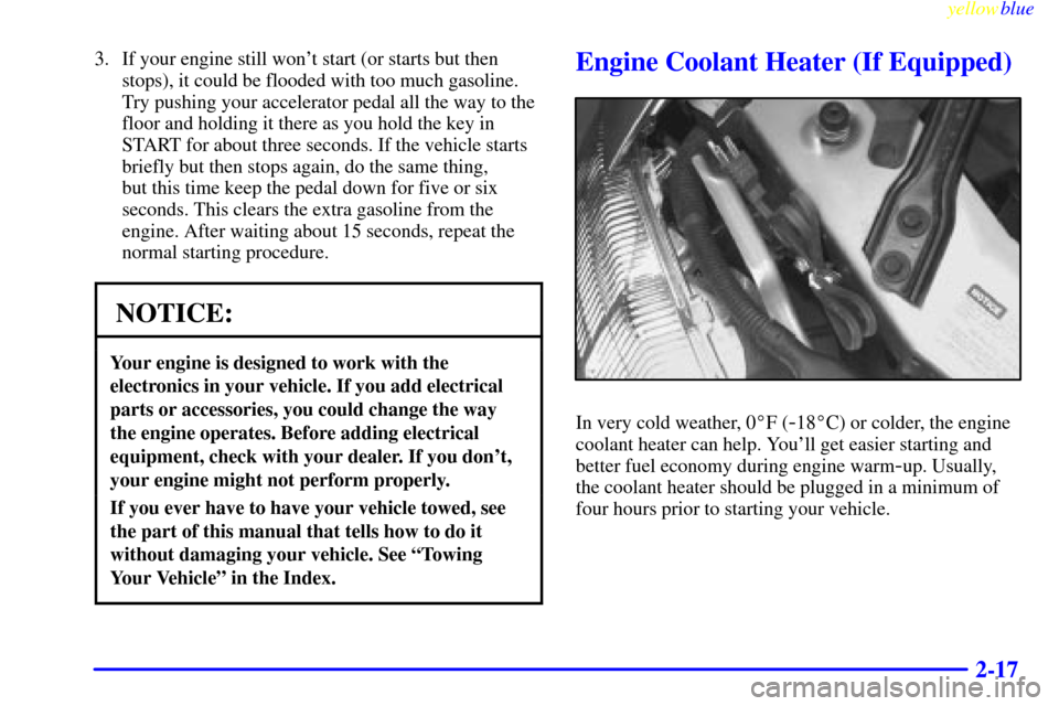 CHEVROLET LUMINA 1999 2.G Manual PDF yellowblue     
2-17
3. If your engine still wont start (or starts but then
stops), it could be flooded with too much gasoline.
Try pushing your accelerator pedal all the way to the
floor and holding