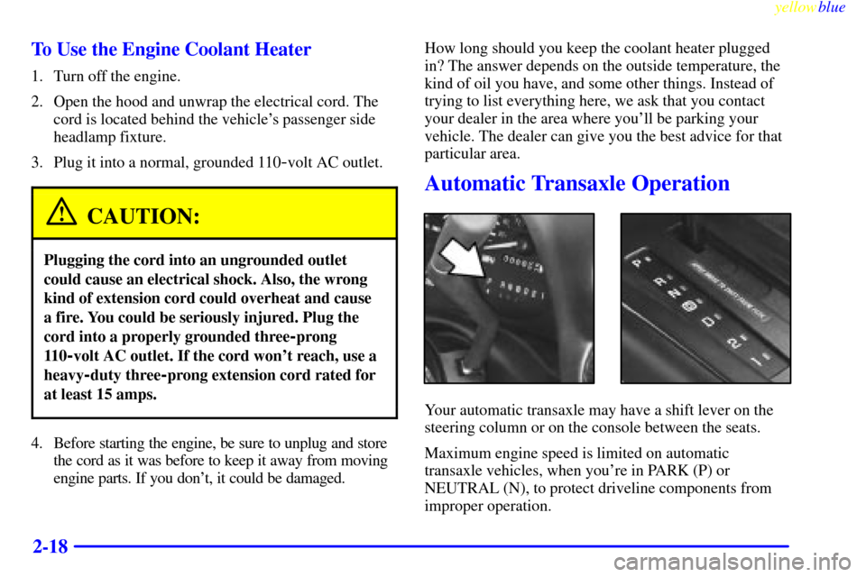 CHEVROLET LUMINA 1999 2.G Manual PDF yellowblue     
2-18 To Use the Engine Coolant Heater
1. Turn off the engine.
2. Open the hood and unwrap the electrical cord. The
cord is located behind the vehicles passenger side
headlamp fixture.