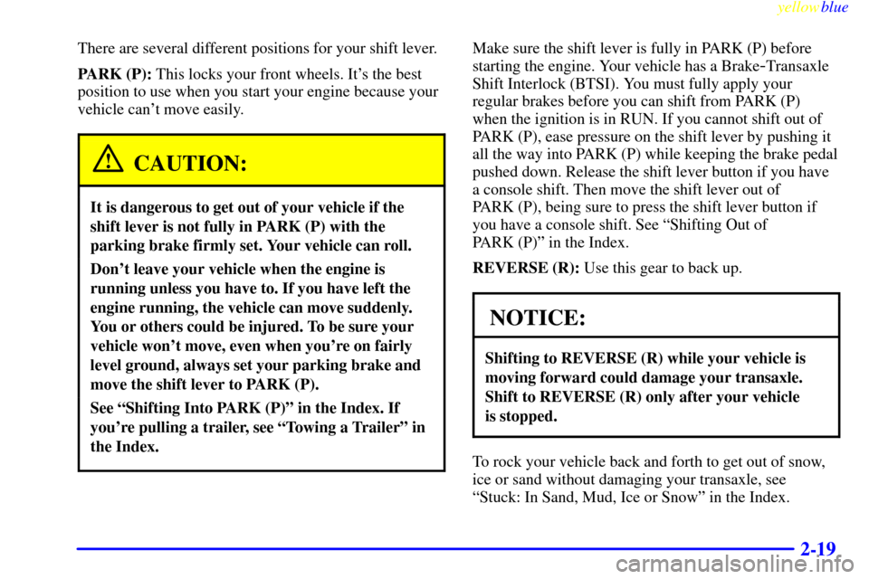 CHEVROLET LUMINA 1999 2.G Manual PDF yellowblue     
2-19
There are several different positions for your shift lever.
PARK (P): This locks your front wheels. Its the best
position to use when you start your engine because your
vehicle c