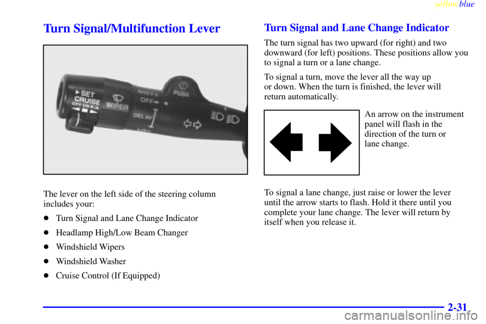 CHEVROLET LUMINA 1999 2.G Owners Manual yellowblue     
2-31
Turn Signal/Multifunction Lever
The lever on the left side of the steering column
includes your:
Turn Signal and Lane Change Indicator
Headlamp High/Low Beam Changer
Windshield