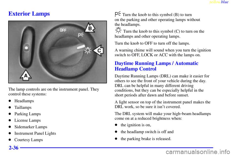 CHEVROLET LUMINA 1999 2.G Owners Manual yellowblue     
2-36
Exterior Lamps
The lamp controls are on the instrument panel. They
control these systems:
Headlamps
Taillamps
Parking Lamps
License Lamps
Sidemarker Lamps
Instrument Panel L