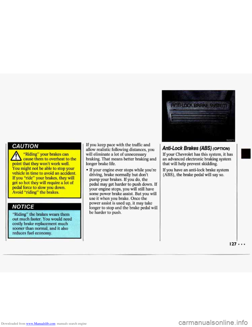 CHEVROLET LUMINA 1993 1.G Owners Manual Downloaded from www.Manualslib.com manuals search engine “Riding”  your  brakes  can 
L cause them to overheat  to  the 
point  that they  won’t  work  well. 
You might  not be  able  to stop  y