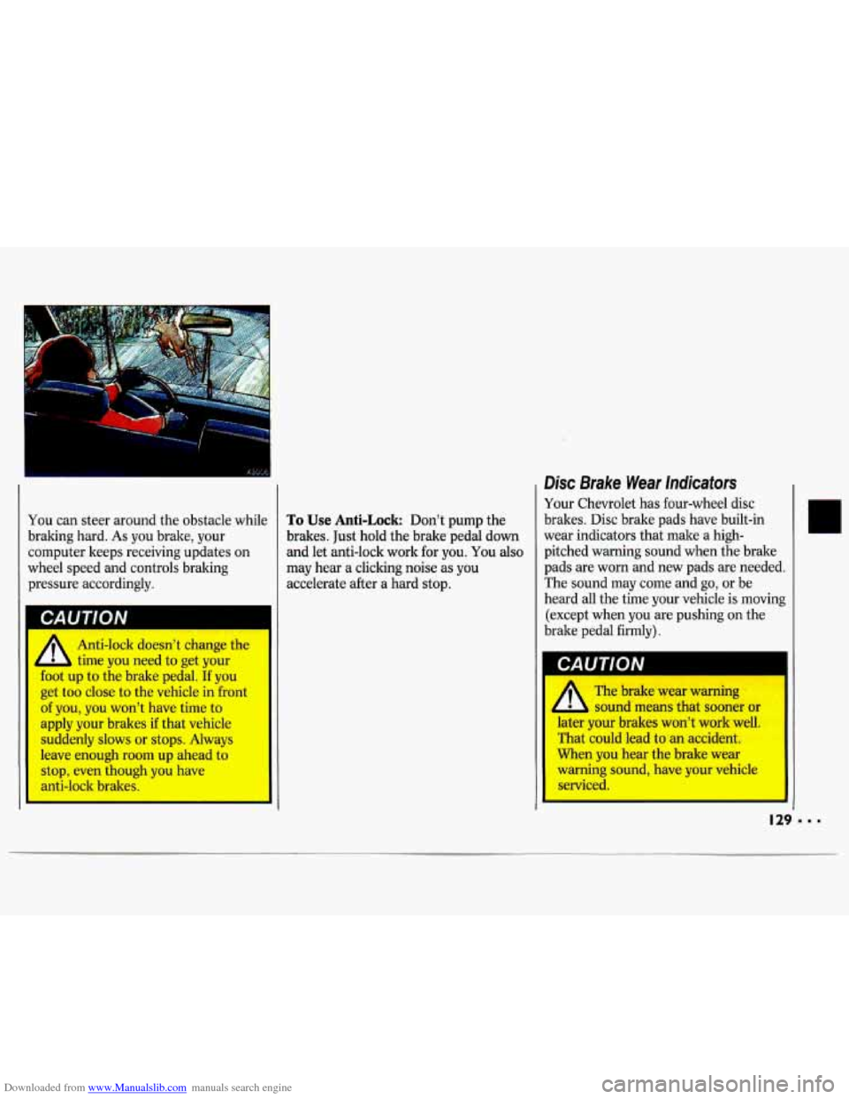 CHEVROLET LUMINA 1993 1.G Owners Manual Downloaded from www.Manualslib.com manuals search engine You can steer around the obstacle while
braking hard.
As you brake, your
computer keeps receiving updates on
wheel speed and con CHEVROLET LUMINA 1993 1.G Owners Manual Downloaded from www.Manualslib.com manuals search engine You can steer around the obstacle while
braking hard.
As you brake, your
computer keeps receiving updates on
wheel speed and con