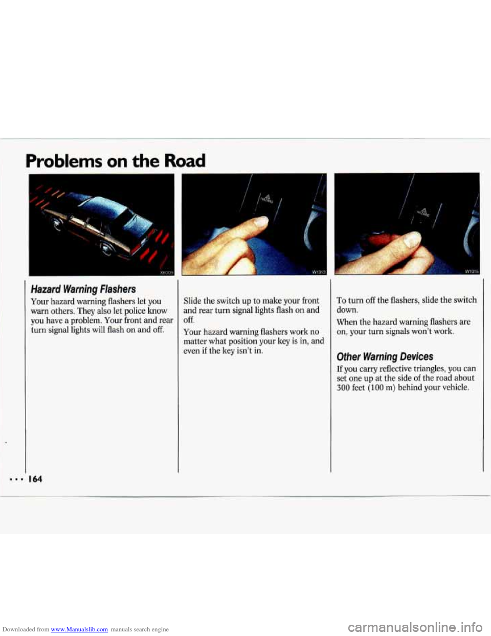 CHEVROLET LUMINA 1993 1.G Owners Manual Downloaded from www.Manualslib.com manuals search engine Problems on the Road
.L
Hazard Warning Flashers
Your hazard warning flashers let you warn others. They also let police know you CHEVROLET LUMINA 1993 1.G Owners Manual Downloaded from www.Manualslib.com manuals search engine Problems on the Road
.L
Hazard Warning Flashers
Your hazard warning flashers let you warn others. They also let police know you