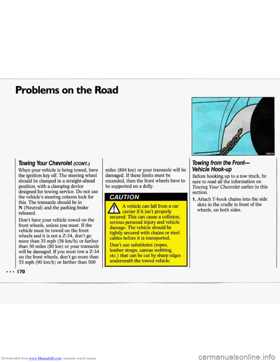 CHEVROLET LUMINA 1993 1.G Owners Manual Downloaded from www.Manualslib.com manuals search engine Problems on the Road
Towing Your Chevrolet (CONT.)
When your vehicle is being towed, have
the ignition key
off. The steering wheel CHEVROLET LUMINA 1993 1.G Owners Manual Downloaded from www.Manualslib.com manuals search engine Problems on the Road
Towing Your Chevrolet (CONT.)
When your vehicle is being towed, have
the ignition key
off. The steering wheel