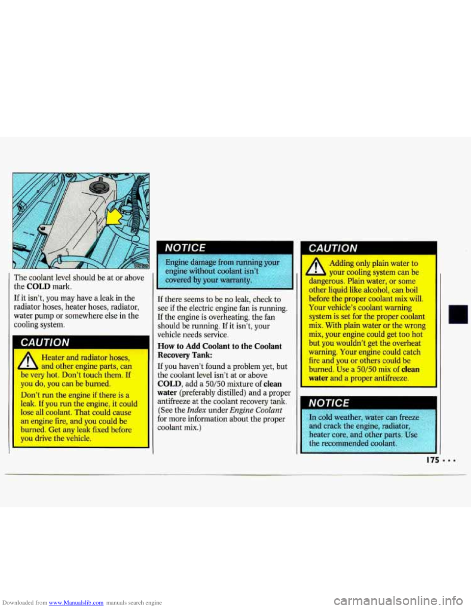 CHEVROLET LUMINA 1993 1.G Owners Manual Downloaded from www.Manualslib.com manuals search engine I 
The  coolant  level  should  be at or  above 
the 
COLD mark. 
If  it isn’t,  you  may  have  a  leak  in  the 
radiator  hoses,  heater  