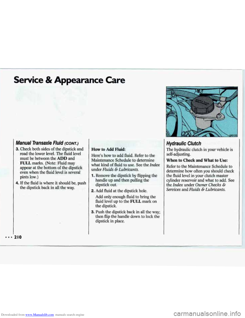 CHEVROLET LUMINA 1993 1.G Owners Manual Downloaded from www.Manualslib.com manuals search engine I
Service & Appearance Care
Manual Transaxle Fluid (CONT.)
3. Check both sides of the dipstick and
read the lower level. The flui CHEVROLET LUMINA 1993 1.G Owners Manual Downloaded from www.Manualslib.com manuals search engine I
Service & Appearance Care
Manual Transaxle Fluid (CONT.)
3. Check both sides of the dipstick and
read the lower level. The flui