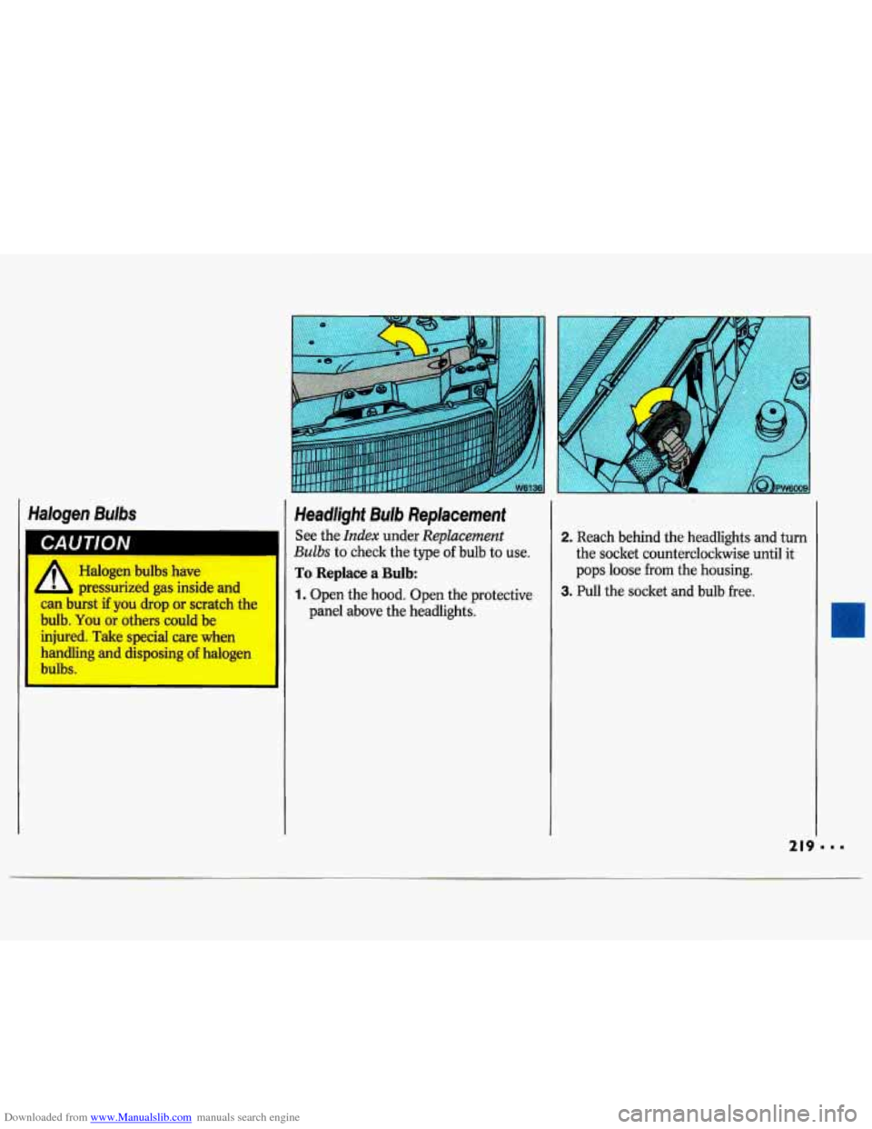CHEVROLET LUMINA 1993 1.G Owners Manual Downloaded from www.Manualslib.com manuals search engine Halogen Bulbs I Headlight Bulb Replacement
Halogen bulbs have
pressurized
gas inside and
can burst if you drop or scratch the
bulb CHEVROLET LUMINA 1993 1.G Owners Manual Downloaded from www.Manualslib.com manuals search engine Halogen Bulbs I Headlight Bulb Replacement
Halogen bulbs have
pressurized
gas inside and
can burst if you drop or scratch the
bulb