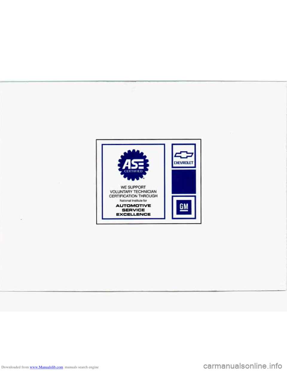 CHEVROLET LUMINA 1993 1.G Manual Online Downloaded from www.Manualslib.com manuals search engine WE SUPPORT 
VOLUNTARY  TECHNICIAN 
CERTIFICATION THROUGH 
National Institute for 
AUTOMOTIVE 
SERVICE 
EXCELLENCE 
~ CHEVROLET 
GM   