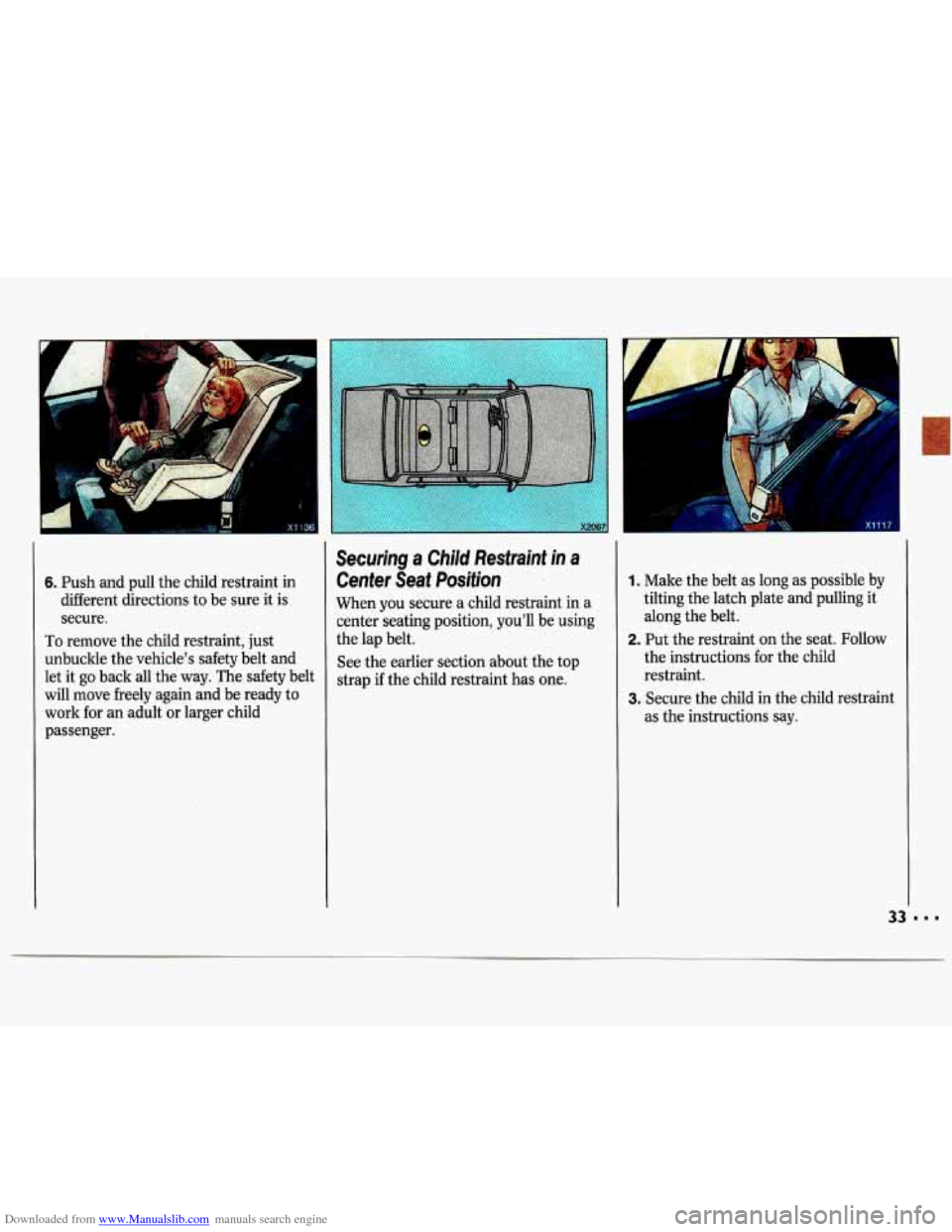 CHEVROLET LUMINA 1993 1.G Owners Guide Downloaded from www.Manualslib.com manuals search engine 6. Push  and pull the child  restraint  in 
different  directions  to be  sure  it is 
secure. 
To remove  the child  restraint,  just 
unbuckl