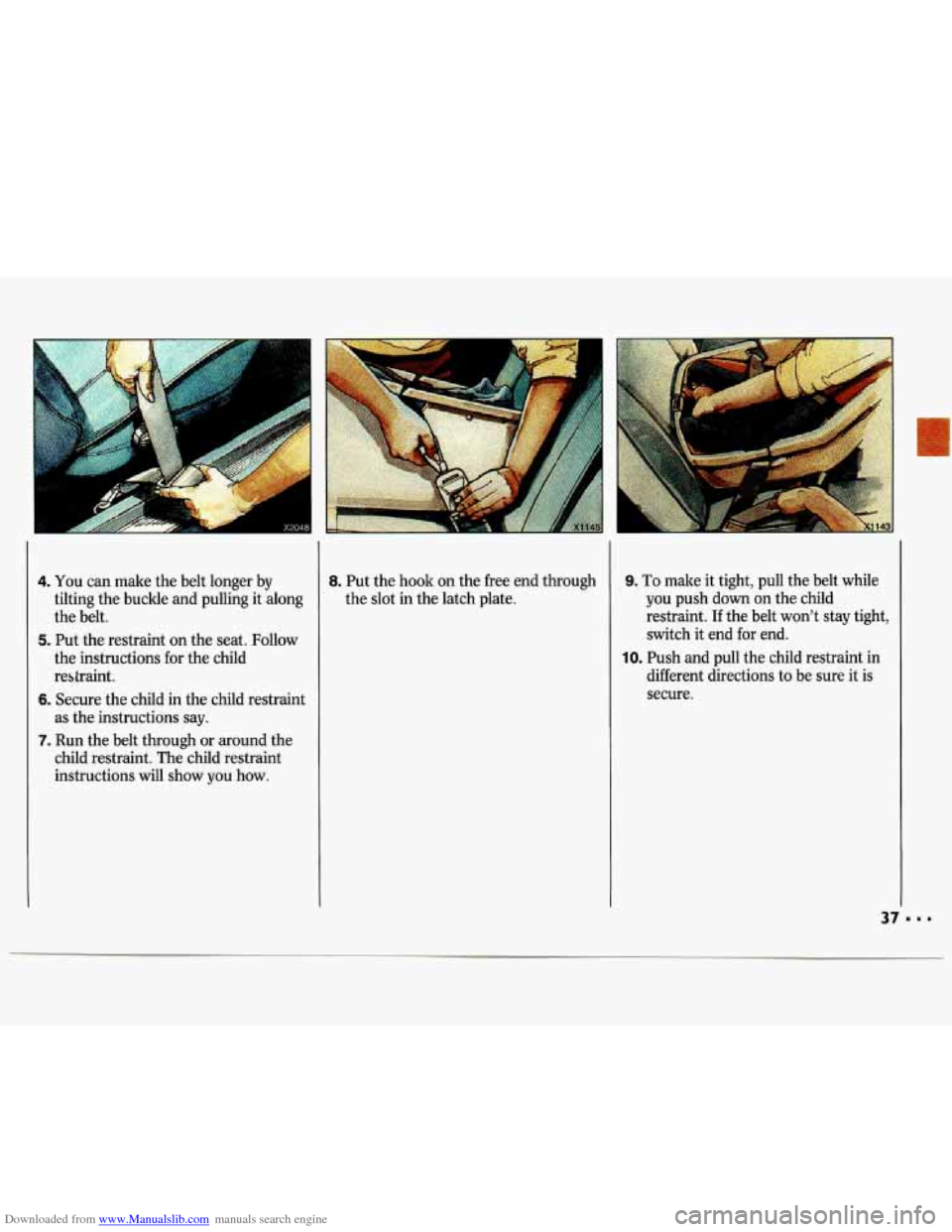 CHEVROLET LUMINA 1993 1.G Owners Manual Downloaded from www.Manualslib.com manuals search engine 4. You can make  the belt  longer  by 
tilting  the buckle  and pulling  it 
along 
the belt. 
5. Put  the  restraint  on  the  seat. Follow 
t