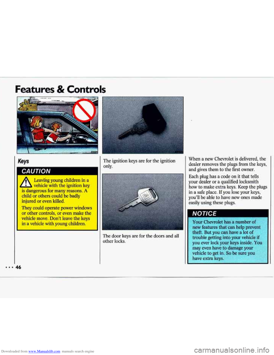 CHEVROLET LUMINA 1993 1.G Service Manual Downloaded from www.Manualslib.com manuals search engine Features & Controls 
Keys 
I 
1 
The  ignition  keys  are  for the ignition 
only. 
The  door  keys are for the  doors  and all 
other  locks. 