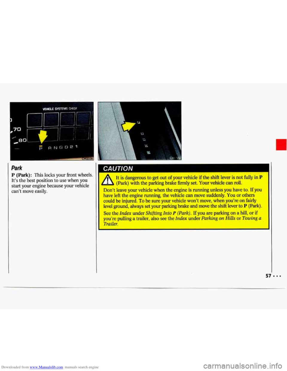 CHEVROLET LUMINA 1993 1.G Workshop Manual Downloaded from www.Manualslib.com manuals search engine Park
P (Park): This locks your front wheels.
Its the best position
to use when you
start your engine because your vehicle
ca CHEVROLET LUMINA 1993 1.G Workshop Manual Downloaded from www.Manualslib.com manuals search engine Park
P (Park): This locks your front wheels.
Its the best position
to use when you
start your engine because your vehicle
ca
