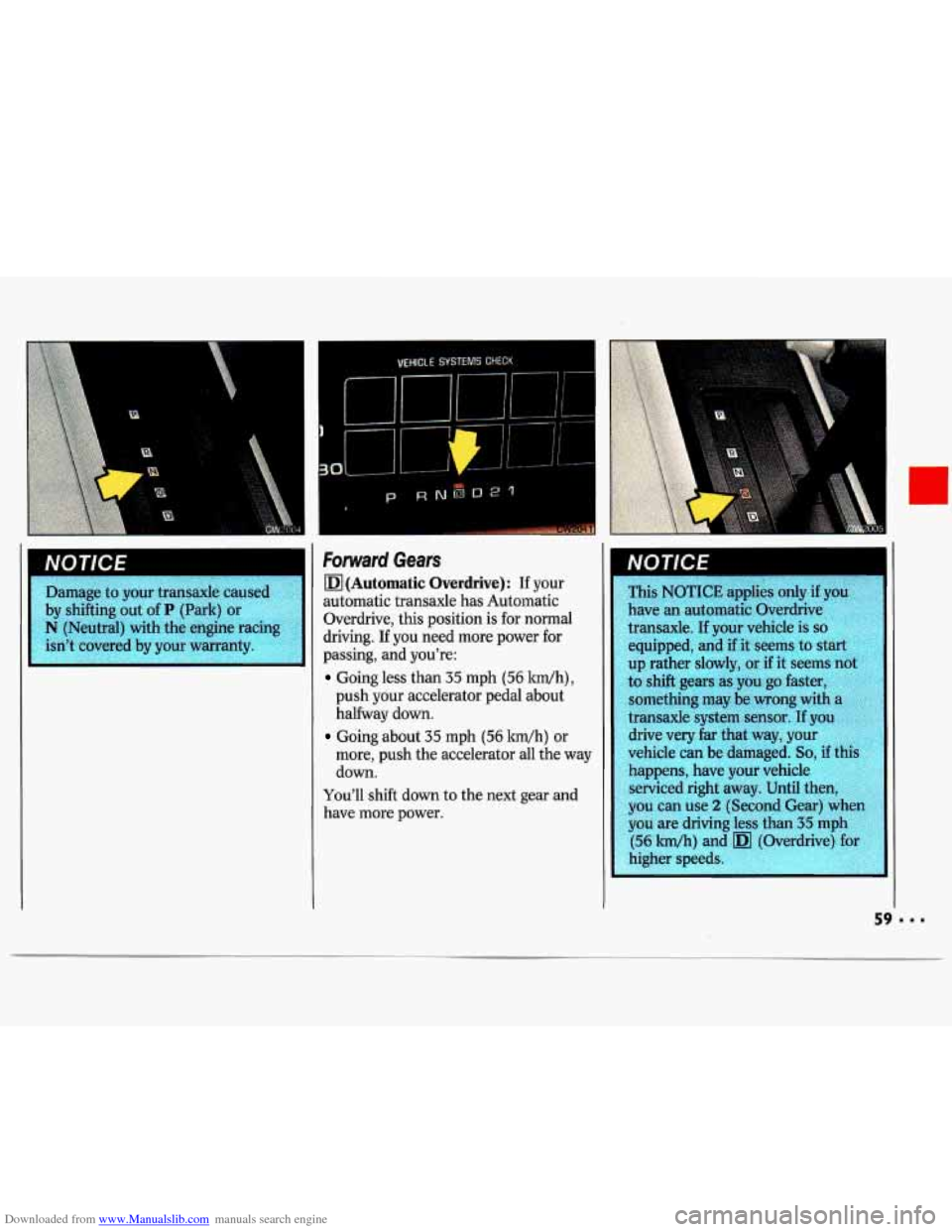 CHEVROLET LUMINA 1993 1.G Owners Manual Downloaded from www.Manualslib.com manuals search engine NOT/CE I
Damage to your transaxle caused
Forward Gears
(Automatic Overdrive): If your
automatic transaxle has Automatic
Overdrive, thi CHEVROLET LUMINA 1993 1.G Owners Manual Downloaded from www.Manualslib.com manuals search engine NOT/CE I
Damage to your transaxle caused
Forward Gears
(Automatic Overdrive): If your
automatic transaxle has Automatic
Overdrive, thi