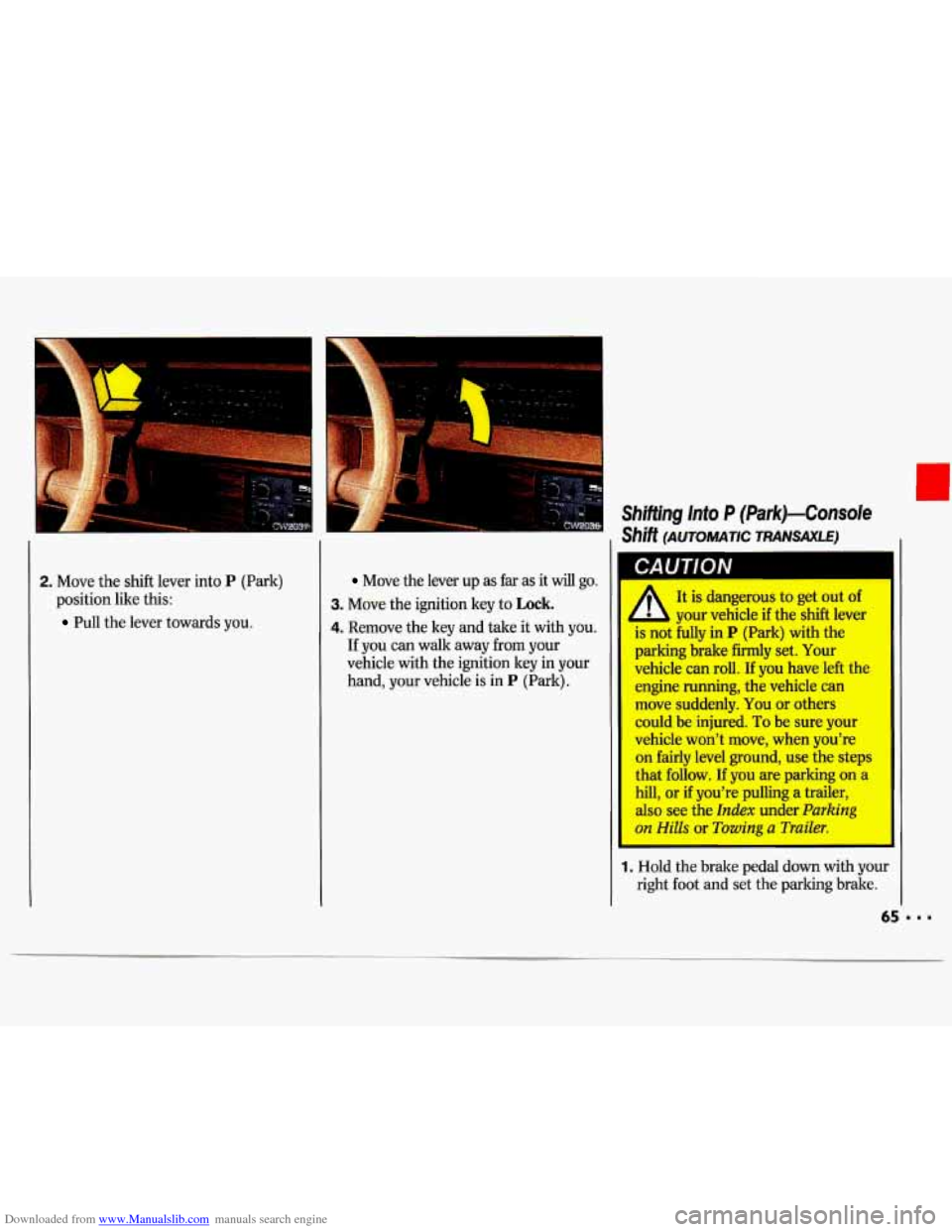 CHEVROLET LUMINA 1993 1.G Repair Manual Downloaded from www.Manualslib.com manuals search engine 2. Move the shift lever into P (Park)
position like this:
Pull the lever towards you.
Move the lever up as far as it will go.
3. Mo CHEVROLET LUMINA 1993 1.G Repair Manual Downloaded from www.Manualslib.com manuals search engine 2. Move the shift lever into P (Park)
position like this:
Pull the lever towards you.
Move the lever up as far as it will go.
3. Mo