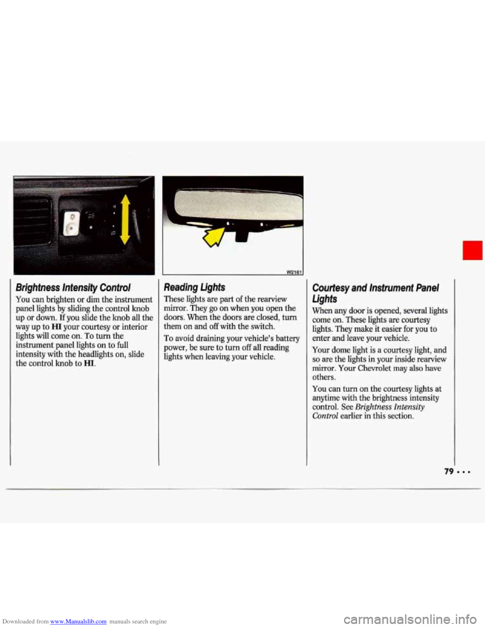 CHEVROLET LUMINA 1993 1.G Owners Manual Downloaded from www.Manualslib.com manuals search engine I 
I I 
‘I W2161 
Brightness  Intensify  Control 
You m brighten  or  dim the instrument 
panel  lights  by sliding  the control knob 
up  or