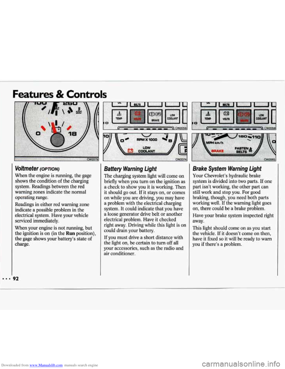 CHEVROLET LUMINA 1993 1.G Owners Manual Downloaded from www.Manualslib.com manuals search engine Features & Controls 
Voltmeter (OPTION) 
When the engine  is running,  the gage 
shows  the condition  of the  charging 
system.  Readings  bet