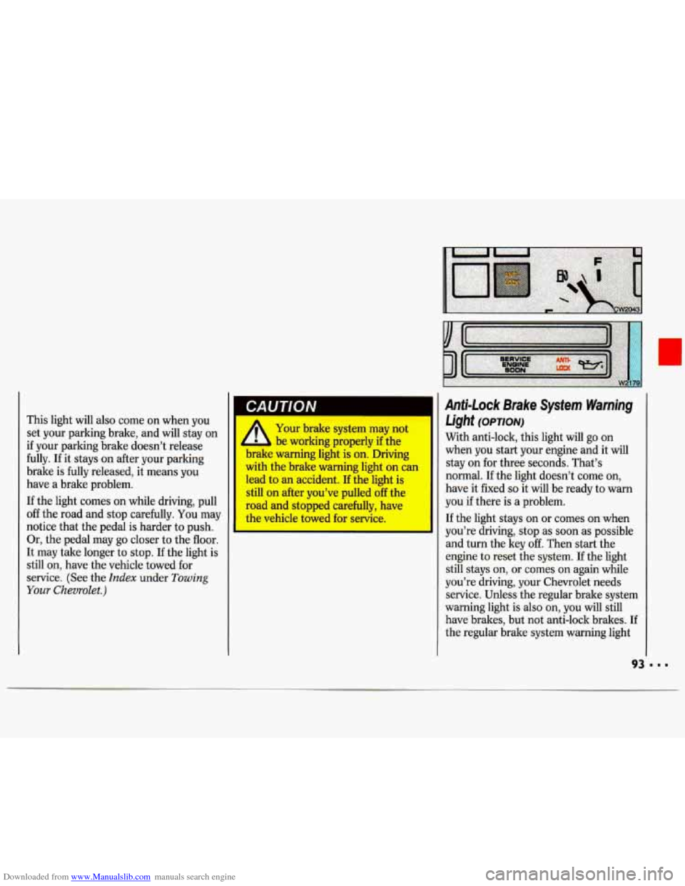 CHEVROLET LUMINA 1993 1.G Owners Manual Downloaded from www.Manualslib.com manuals search engine This  light  will  also  come on when  you 
set  your  parking  brake,  and 
will stay on 
if your  parking  brake  doesn’t  release 
fully. 