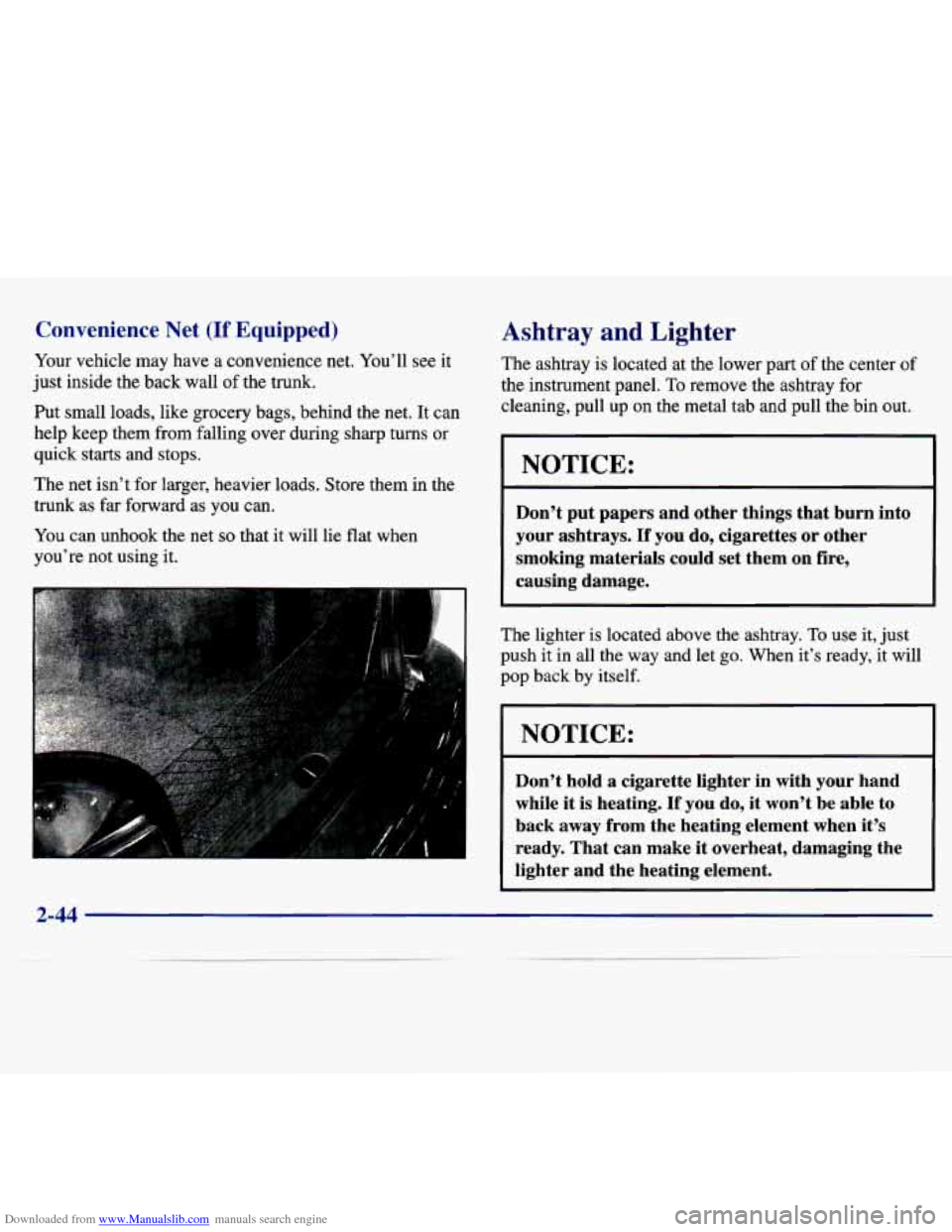 CHEVROLET MALIBU 1997 5.G Owners Manual Downloaded from www.Manualslib.com manuals search engine Convenience Net (If Equipped)
Your vehicle may have a convenience net. You’ll see it
just inside the back wall of the trunk. CHEVROLET MALIBU 1997 5.G Owners Manual Downloaded from www.Manualslib.com manuals search engine Convenience Net (If Equipped)
Your vehicle may have a convenience net. You’ll see it
just inside the back wall of the trunk.