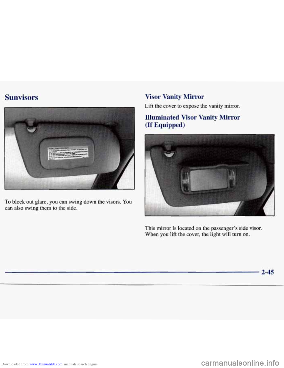 CHEVROLET MALIBU 1997 5.G Owners Manual Downloaded from www.Manualslib.com manuals search engine Sunvisors 
To block out glare,  you  can swing  down  the  visors.  You 
can  also  swing  them  to  the side. 
Visor  Vanity  Mirror 
Lift  th