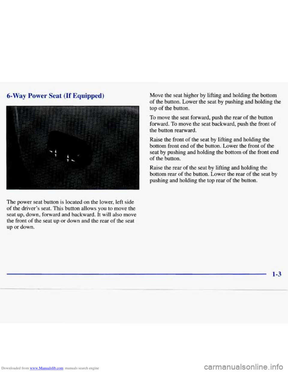 CHEVROLET MALIBU 1997 5.G User Guide Downloaded from www.Manualslib.com manuals search engine 6-Way  Power  Seat (If Equipped) 
The power  seat  button  is located  on  the  lower,  left side 
of  the  driver’s  seat. This button  allo