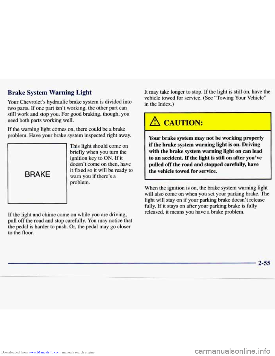 CHEVROLET MALIBU 1997 5.G User Guide Downloaded from www.Manualslib.com manuals search engine Brake  System  Warning  Light 
Your Chevrolet’s  hydraulic  brake  system is  divided  into 
two  parts. 
If one  part  isn’t  working,  th