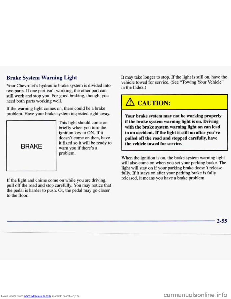 CHEVROLET MALIBU 1997 5.G Owners Manual Downloaded from www.Manualslib.com manuals search engine Brake  System  Warning  Light 
Your Chevrolet’s  hydraulic  brake  system is  divided  into 
two  parts. 
If one  part  isn’t  working,  th