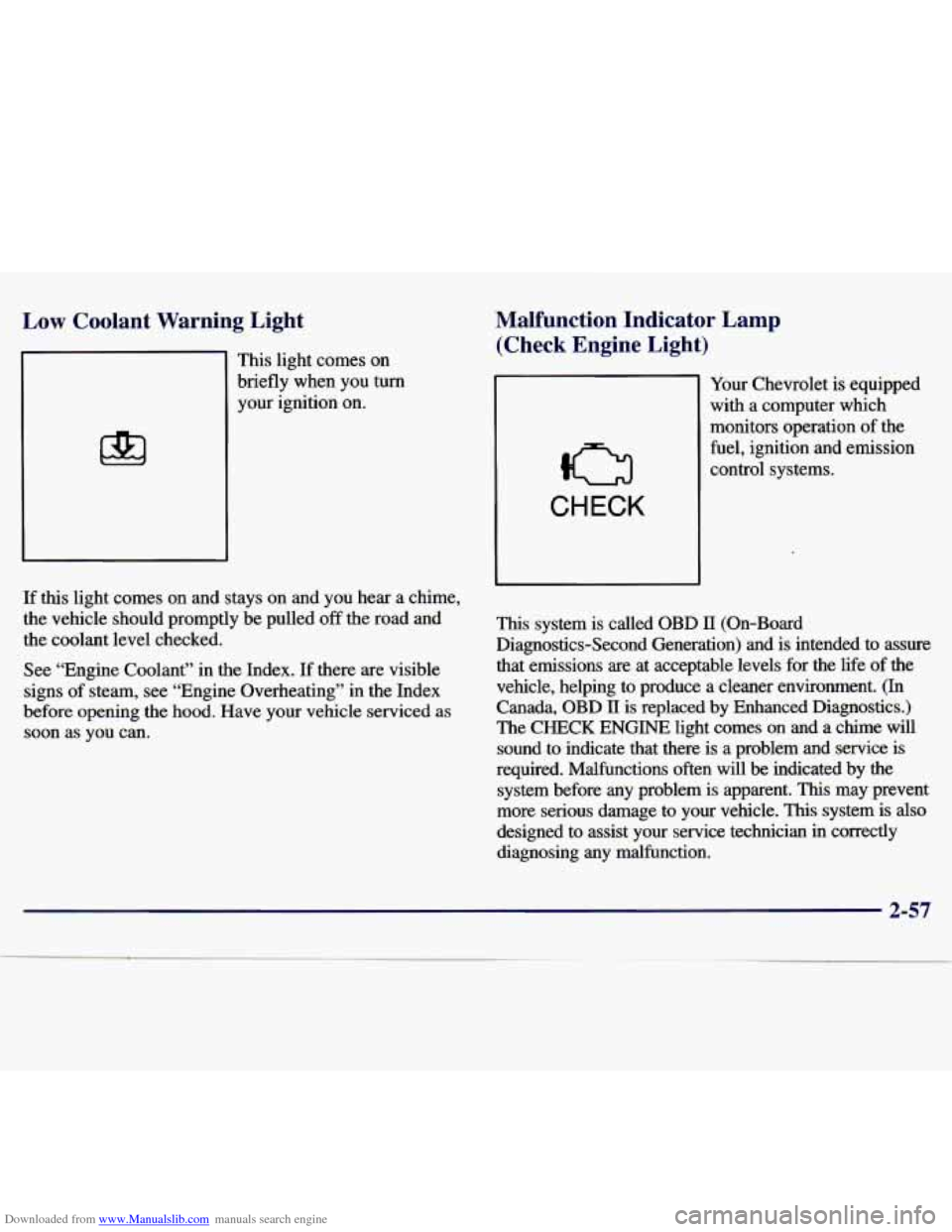 CHEVROLET MALIBU 1997 5.G Owners Manual Downloaded from www.Manualslib.com manuals search engine Low Coolant Warning Light
This light comes on
briefly when you turn
If this light comes on and stays on and you hear a chim CHEVROLET MALIBU 1997 5.G Owners Manual Downloaded from www.Manualslib.com manuals search engine Low Coolant Warning Light
This light comes on
briefly when you turn
If this light comes on and stays on and you hear a chim