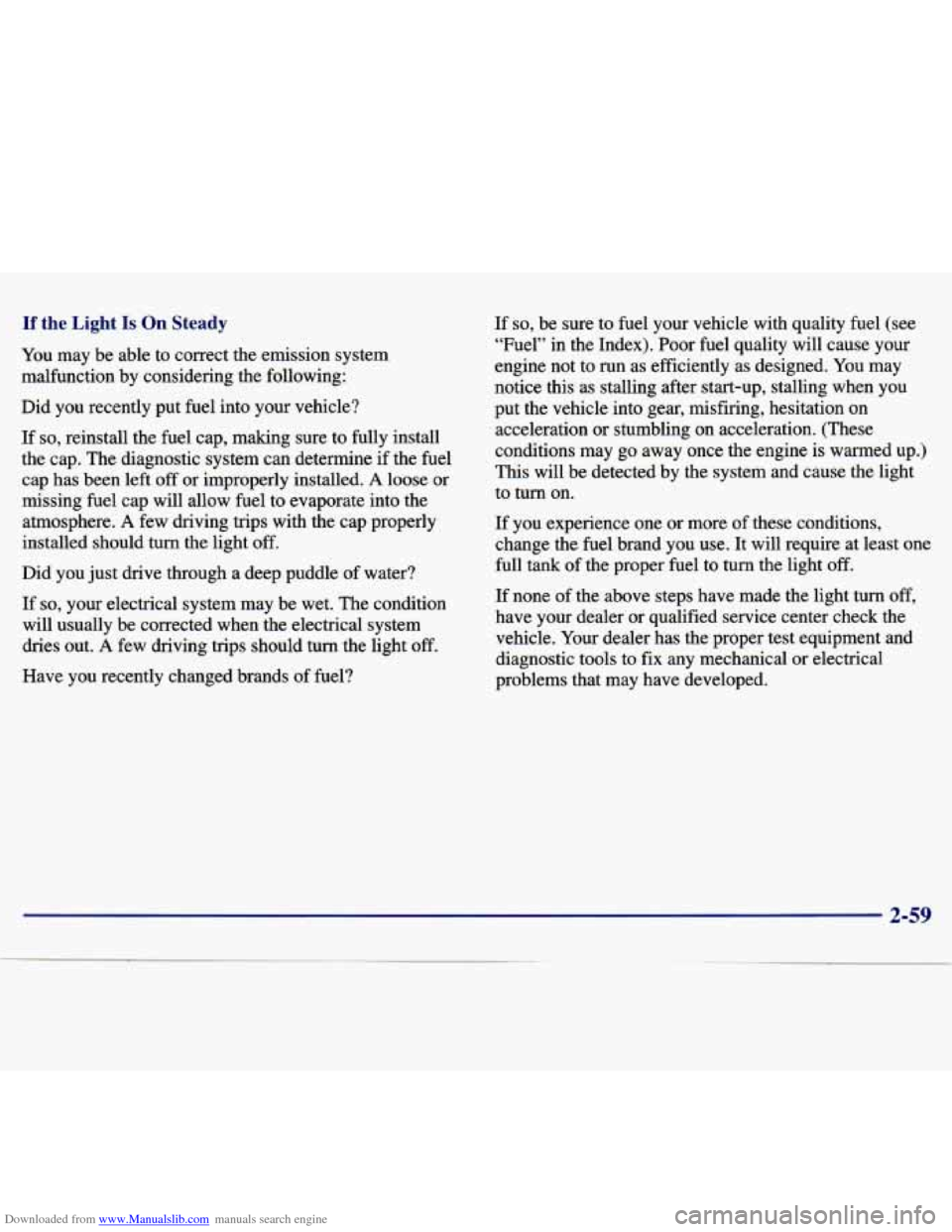CHEVROLET MALIBU 1997 5.G User Guide Downloaded from www.Manualslib.com manuals search engine If the Light Is On Steady 
You may  be able to correct the  emission  system 
malfunction  by  considering  the following: 
Did  you  recently 