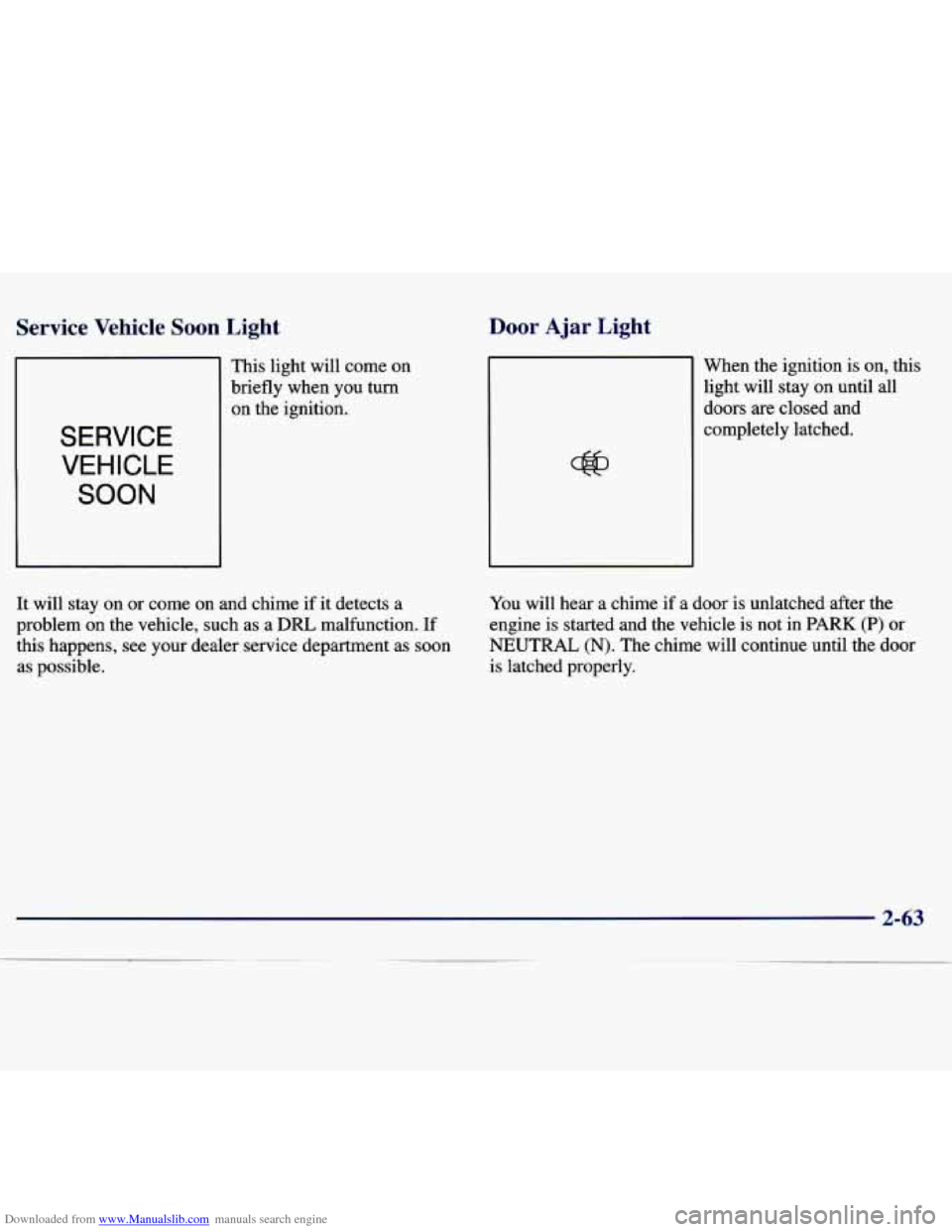 CHEVROLET MALIBU 1997 5.G Owners Manual Downloaded from www.Manualslib.com manuals search engine Service Vehicle Soon Light
SERVICE VEHICLE
SOON
Door
This light will come on
briefly when you turn
on the ignition.
It will st CHEVROLET MALIBU 1997 5.G Owners Manual Downloaded from www.Manualslib.com manuals search engine Service Vehicle Soon Light
SERVICE VEHICLE
SOON
Door
This light will come on
briefly when you turn
on the ignition.
It will st