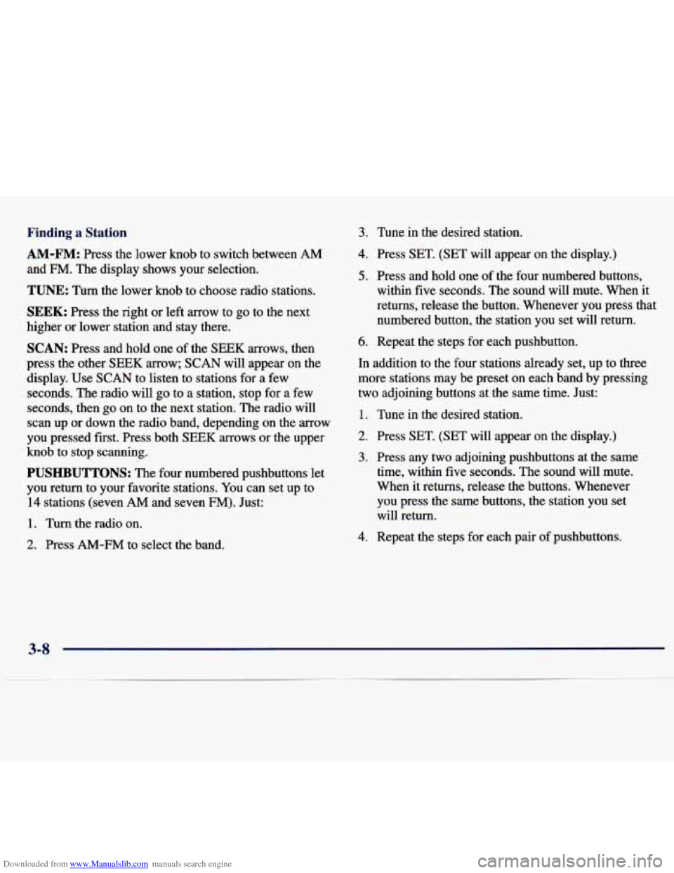 CHEVROLET MALIBU 1997 5.G Owners Manual Downloaded from www.Manualslib.com manuals search engine Finding a Station 3. Tune  in  the  desired  station. 
AM-FM: Press  the  lower  knob  to  switch  between AM 
and FM. The display  shows  your