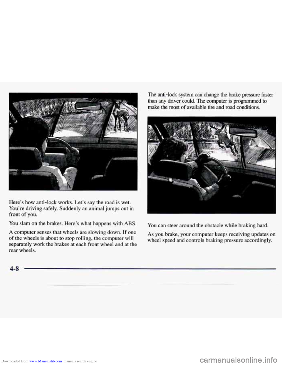 CHEVROLET MALIBU 1997 5.G Owners Manual Downloaded from www.Manualslib.com manuals search engine Here’s  how  anti-lock  works.  Let’s  say  the  road  is  wet. 
You’re  driving  safely.  Suddenly  an  animal  jumps  out  in 
front 
o