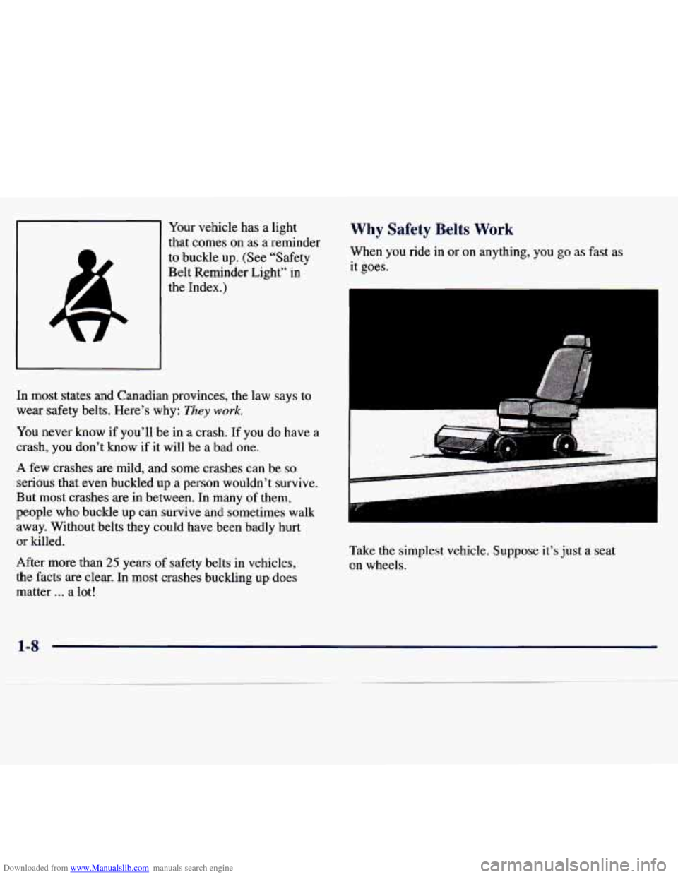 CHEVROLET MALIBU 1997 5.G User Guide Downloaded from www.Manualslib.com manuals search engine Your vehicle has a light
that comes on as a reminder
to buckle up. (See “Safety
Belt Reminder Light” in
the Index.)
In CHEVROLET MALIBU 1997 5.G User Guide Downloaded from www.Manualslib.com manuals search engine Your vehicle has a light
that comes on as a reminder
to buckle up. (See “Safety
Belt Reminder Light” in
the Index.)
In