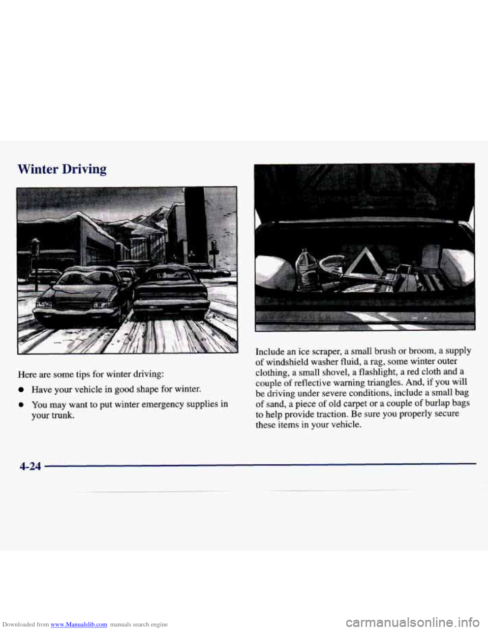 CHEVROLET MALIBU 1997 5.G Owners Manual Downloaded from www.Manualslib.com manuals search engine Winter Driving
Here are some tips for winter driving:
Have your vehicle in good shape for winter.
e YOU may want to put winter CHEVROLET MALIBU 1997 5.G Owners Manual Downloaded from www.Manualslib.com manuals search engine Winter Driving
Here are some tips for winter driving:
Have your vehicle in good shape for winter.
e YOU may want to put winter