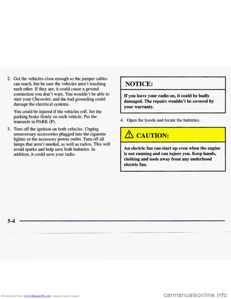 CHEVROLET MALIBU 1997 5.G Owners Manual Downloaded from www.Manualslib.com manuals search engine 2. Get the vehicles close enough so the jumper cables
can reach, but be sure the vehicles aren’t touching
each other.
If the CHEVROLET MALIBU 1997 5.G Owners Manual Downloaded from www.Manualslib.com manuals search engine 2. Get the vehicles close enough so the jumper cables
can reach, but be sure the vehicles aren’t touching
each other.
If the