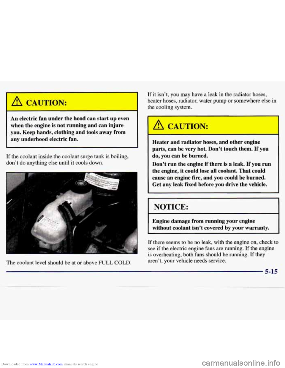 CHEVROLET MALIBU 1997 5.G Owners Manual Downloaded from www.Manualslib.com manuals search engine An electric fan under the hood can start up even
when the engine
is not running and can injure
you. Keep hands, clothing and CHEVROLET MALIBU 1997 5.G Owners Manual Downloaded from www.Manualslib.com manuals search engine An electric fan under the hood can start up even
when the engine
is not running and can injure
you. Keep hands, clothing and