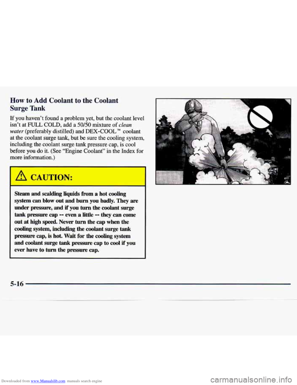 CHEVROLET MALIBU 1997 5.G Owners Manual Downloaded from www.Manualslib.com manuals search engine How to Add Coolant to the Coolant 
Surge Tank 
If  you  haven’t  found a problem  yet,  but  the  coolant  level 
isn’t  at 
FULL COLD, add