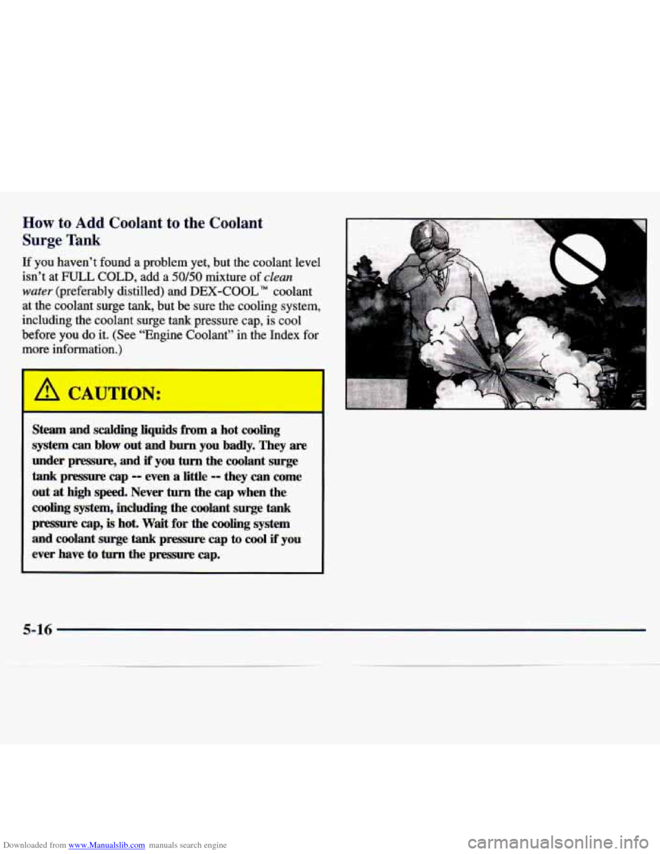 CHEVROLET MALIBU 1997 5.G Owners Manual Downloaded from www.Manualslib.com manuals search engine How to Add Coolant to the Coolant
Surge Tank
If you haven’t found a problem yet, but the coolant level
isn’t at
FULL COLD, add CHEVROLET MALIBU 1997 5.G Owners Manual Downloaded from www.Manualslib.com manuals search engine How to Add Coolant to the Coolant
Surge Tank
If you haven’t found a problem yet, but the coolant level
isn’t at
FULL COLD, add