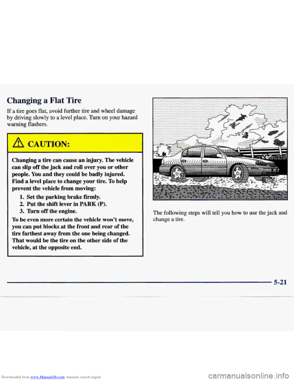 CHEVROLET MALIBU 1997 5.G Owners Manual Downloaded from www.Manualslib.com manuals search engine Changing a Flat Tire 
If a tire goes flat, avoid  further tire and wheel  damage 
by  driving  slowly  to  a level place. 
Turn on  your  hazar