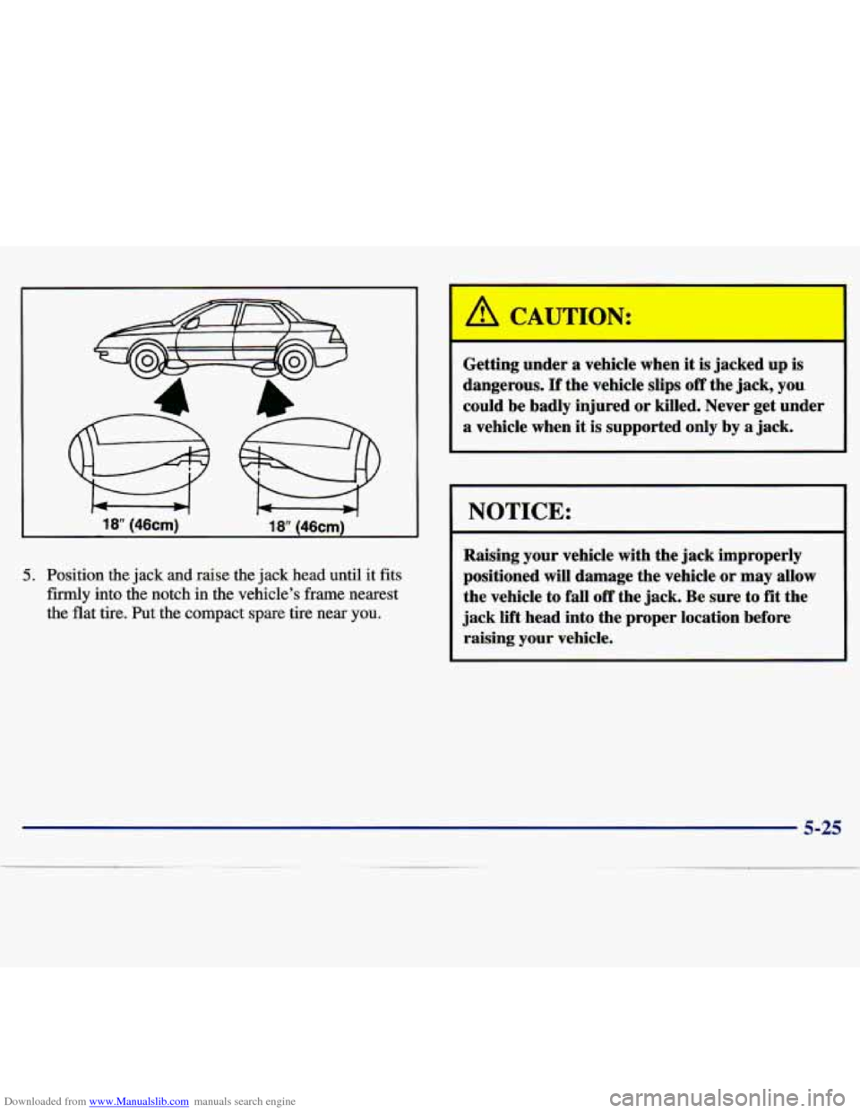 CHEVROLET MALIBU 1997 5.G Owners Manual Downloaded from www.Manualslib.com manuals search engine - 
18 (46cm) 
w 
18 146cm) 
5. Position  the jack and raise the  jack head  until  it fits 
firmly into the  notch  in  the vehicle’s  frame 