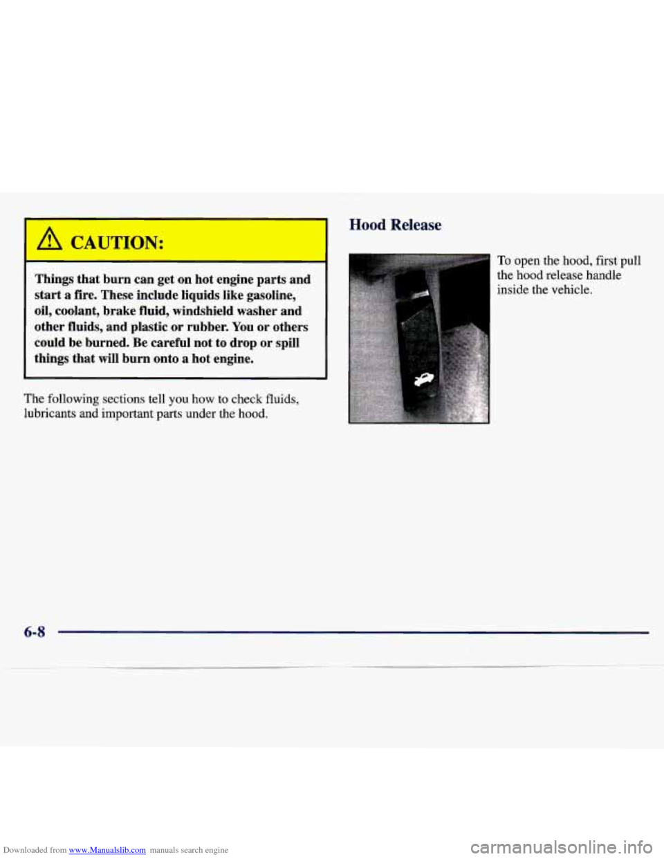 CHEVROLET MALIBU 1997 5.G Owners Manual Downloaded from www.Manualslib.com manuals search engine I 
A CA TION: 
I 
Things that  burn  can  get  on  hot  engine  parts  and 
start a fire. These  include  liquids  like  gasoline, 
oil,  cool